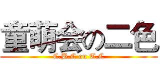 童萌会の二色 (C.B.C on T.C)