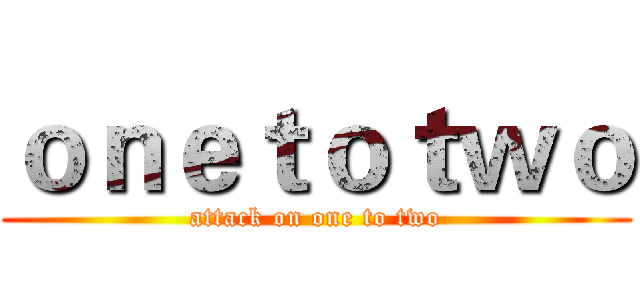 ｏｎｅｔｏｔｗｏ (attack on one to two)