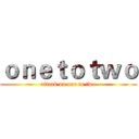 ｏｎｅｔｏｔｗｏ (attack on one to two)