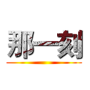 那一刻 ()