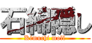 石綿隠し (Kimuchi moll)