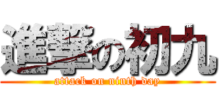 進撃の初九 (attack on ninth day)