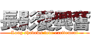 長影愛興奮 (Long shadows love excitement)