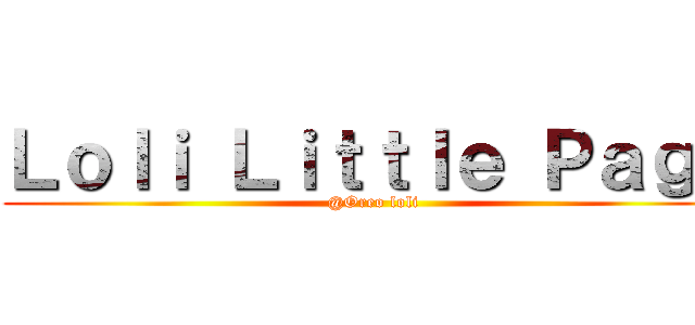 Ｌｏｌｉ Ｌｉｔｔｌｅ Ｐａｇｅ (@Oreo loli)