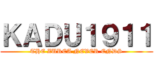 ＫＡＤＵ１９１１ (THE ZUREA NEVER ENDS)