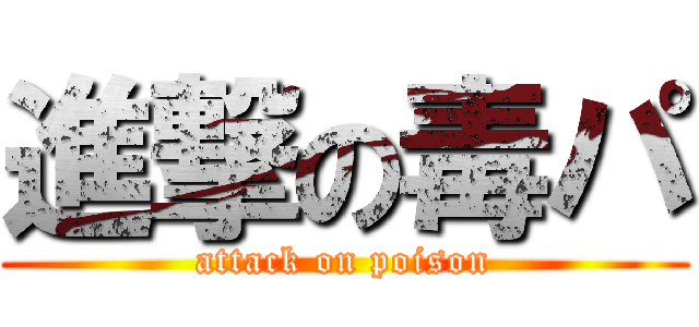進撃の毒パ (attack on poison)