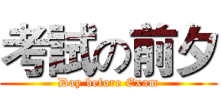 考試の前夕 (Day before Exam)