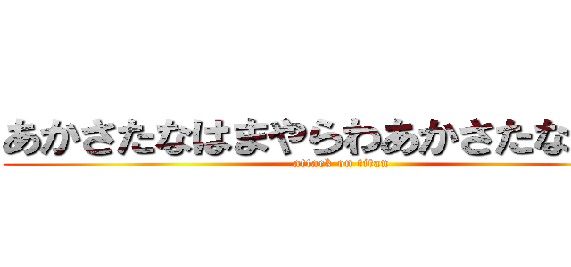 あかさたなはまやらわあかさたなはまや (attack on titan)