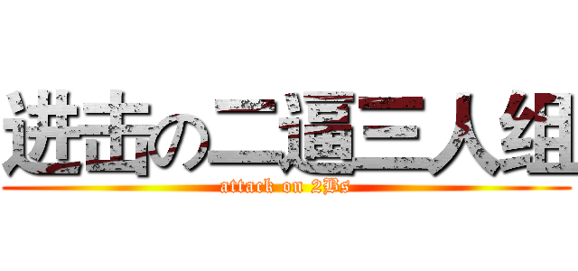 进击の二逼三人组 (attack on 2Bs)