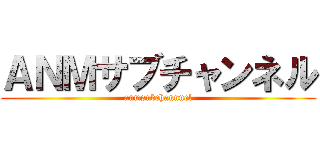 ＡＮＭサブチャンネル (anmsubchannnel)
