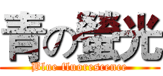 青の螢光 (Blue fluorescence)