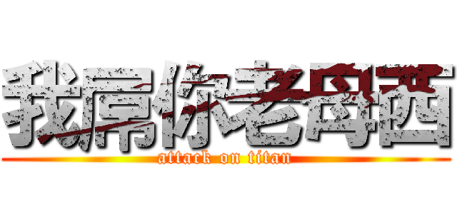 我屌你老母西 (attack on titan)