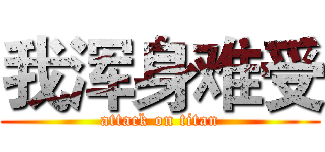 我浑身难受 (attack on titan)