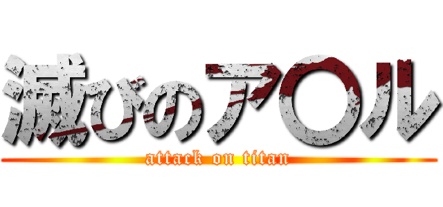 滅びのア〇ル (attack on titan)