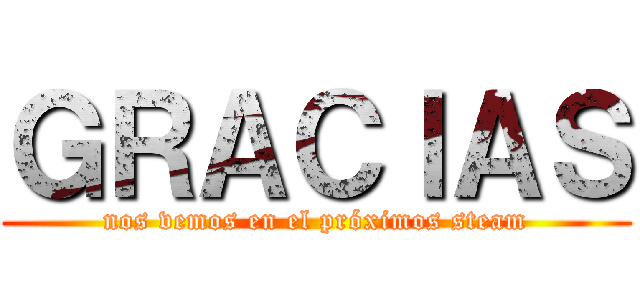 ＧＲＡＣＩＡＳ (nos vemos en el próximos steam)