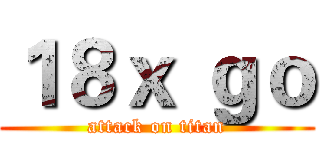 １８ｘ ｇｏ (attack on titan)
