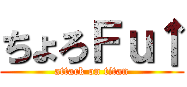 ちょろＦｕ↑ (attack on titan)