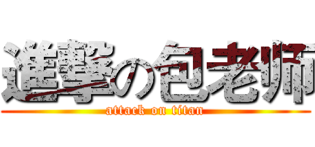 進撃の包老师 (attack on titan)