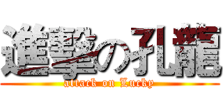 進擊の孔龍 (attack on Lucky)