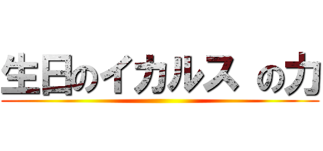 生日のイカルス の力 ()