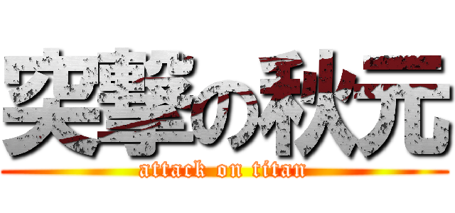 突撃の秋元 (attack on titan)