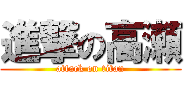 進撃の高瀬 (attack on titan)