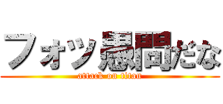 フォッ愚問だな (attack on titan)