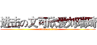 进击の文可欣爱刘瑞琦 (attack on titan)