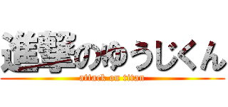 進撃のゆうじくん (attack on titan)