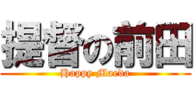 提督の前田 (Happy Maeda)