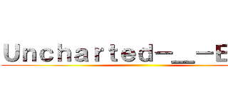 Ｕｎｃｈａｒｔｅｄ－＿－ＥＶＩＬ ()