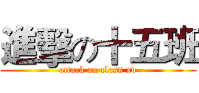 進擊の十五班 (attack on class xv)