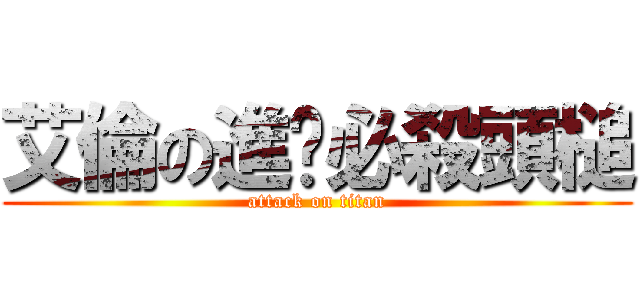 艾倫の進擊必殺頭槌 (attack on titan)
