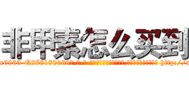 非甲素怎么买到 (非甲素怎么买到【电-186x2687x6963-Q278180069元-吉-药-业】我们做的是长期生意,靠的是老客户长期支持 http://sngk.net/VNwjnO
)