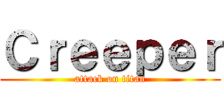 Ｃｒｅｅｐｅｒ (attack on titan)