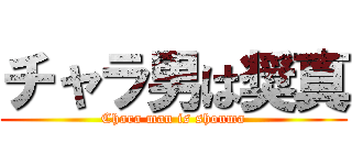 チャラ男は奨真 (Chara man is shouma)