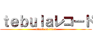 ｔｅｂｕｌａレコード (attack on titan)