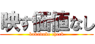 映す価値なし (kakuduke check)