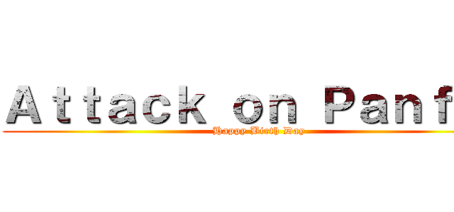 Ａｔｔａｃｋ ｏｎ Ｐａｎｆｏｎ (Happy Birth Day)