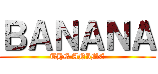 ＢＡＮＡＮＡ (THE ANIME)