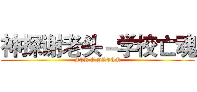 神探谢老头－学校亡魂 (FOR A DREAM)