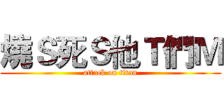 燒Ｓ死Ｓ他Ｔ們Ｍ (attack on titan)