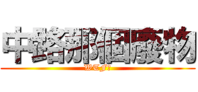 中路那個廢物 (WTF?)
