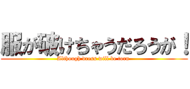 服が破けちゃうだろうが！ (Although dress will be torn )