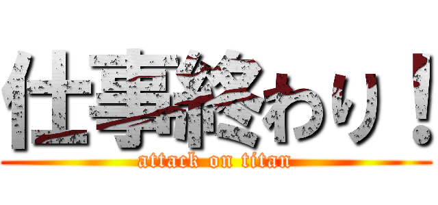 仕事終わり！ (attack on titan)