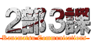 ２部３課 (Kanematsu Communications)