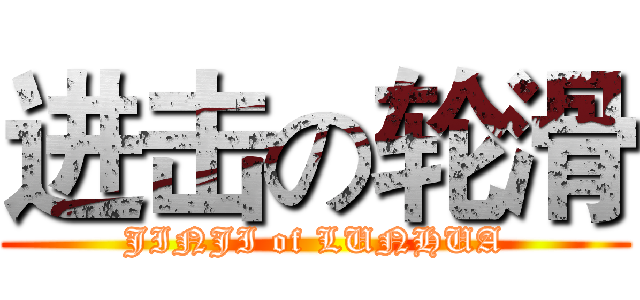 进击の轮滑 (JINJI of LUNHUA)