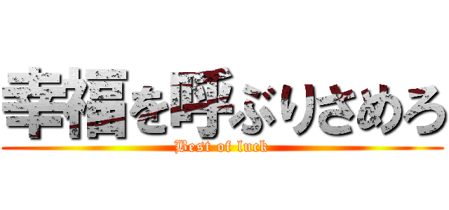 幸福を呼ぶりさめろ (Best of luck)