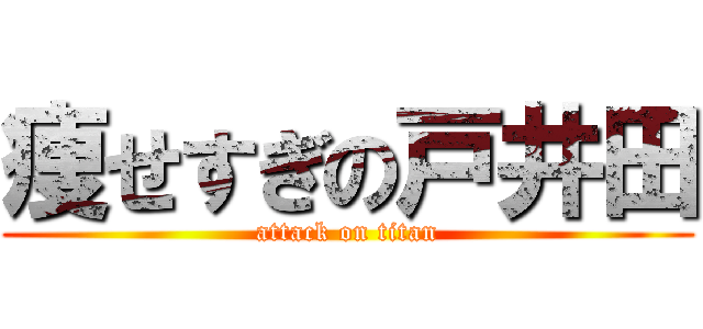 痩せすぎの戸井田 (attack on titan)