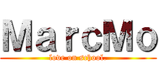 ＭａｒｃＭｏ (love on school.)